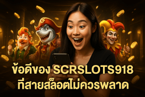 ข้อดีของ SCRSLOTS918 ที่สายสล็อตไม่ควรพลาด