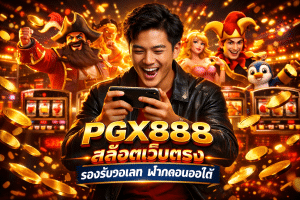 PGX888 สล็อตเว็บตรง รองรับวอเลท ฝากถอนออโต้